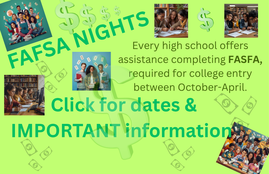 Teens, books, computers, dollar signs, "FAFSA Nights, every high school offers ssistance completing FASFA,  required for college entry between October-April.
